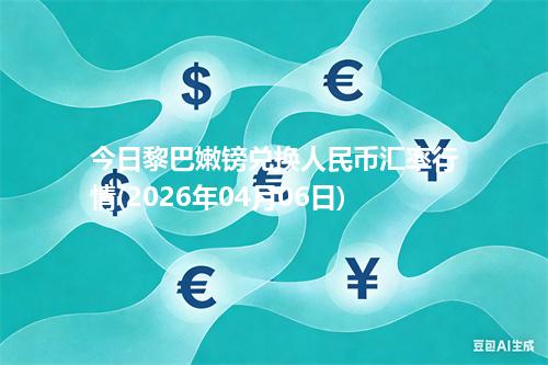 今日黎巴嫩镑兑换人民币汇率行情(2026年04月06日)